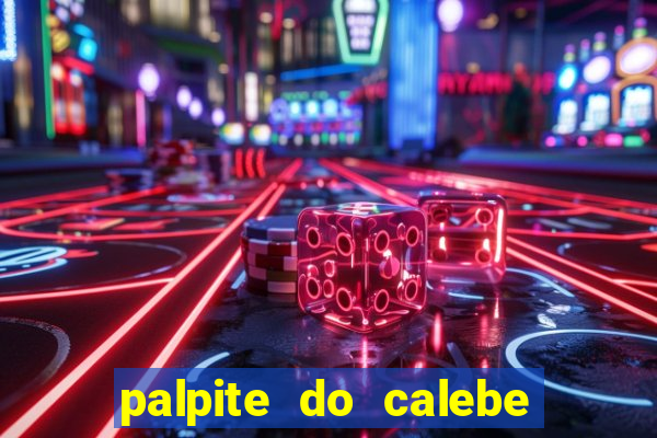 palpite do calebe para hoje